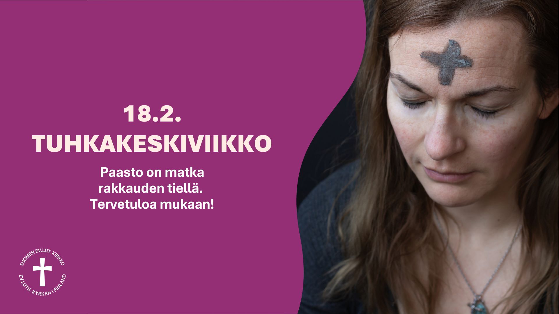 Naisen otsassa tuhkalla piirretty risti. Teksti 18.2. tuhkakeskiviikko. Paasto on matka rakkauden tiellä. T...